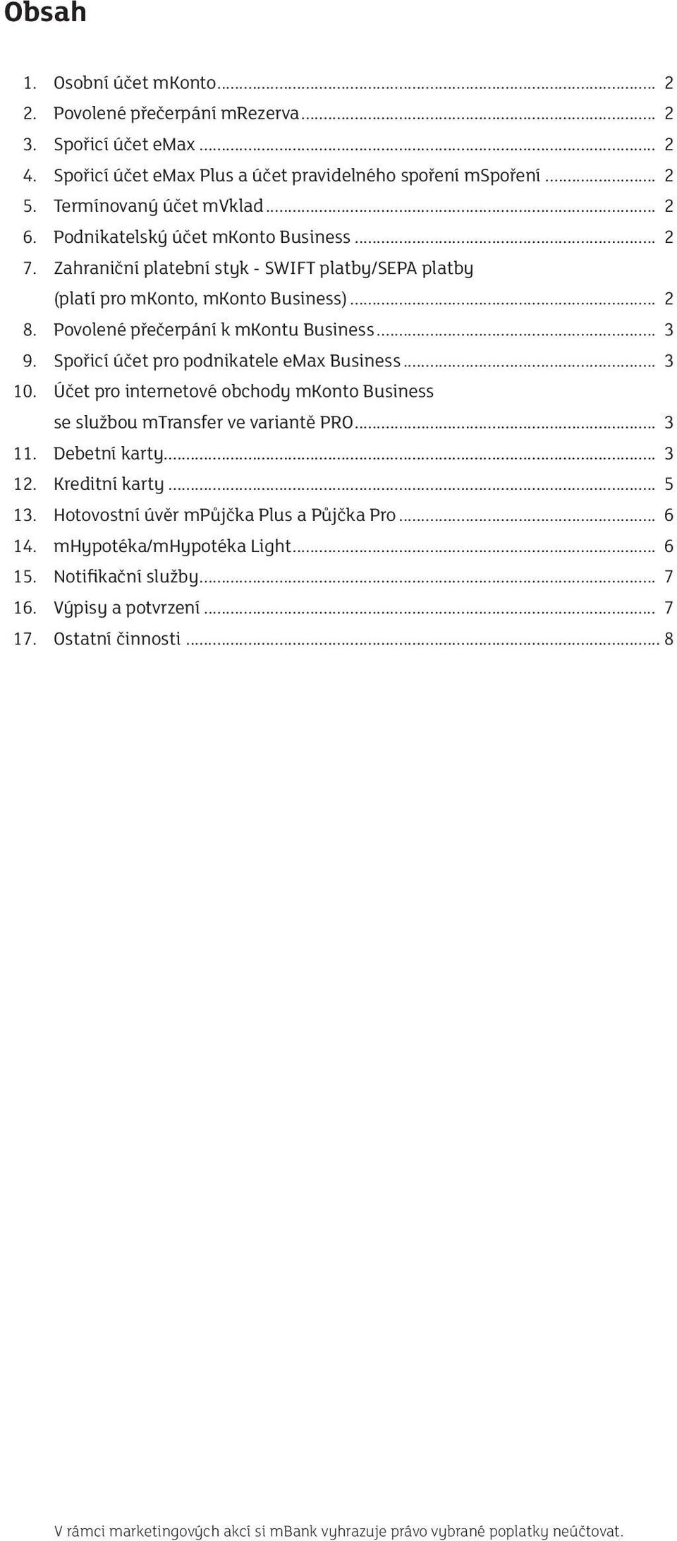 Spořicí účet pro podnikatele emax Business... 3 10. Účet pro internetové obchody mkonto Business se službou mtransfer ve variantě PRO... 3 11. Debetní karty... 3 12. Kreditní karty... 5 13.