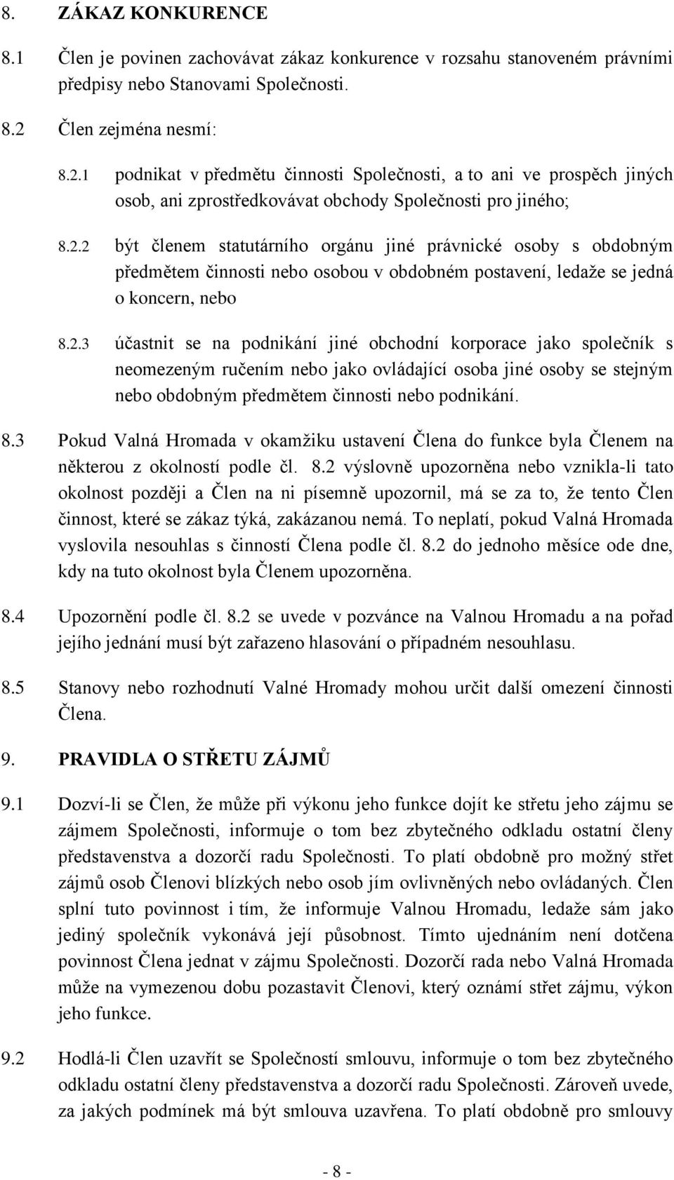 2.3 účastnit se na podnikání jiné obchodní korporace jako společník s neomezeným ručením nebo jako ovládající osoba jiné osoby se stejným nebo obdobným předmětem činnosti nebo podnikání. 8.