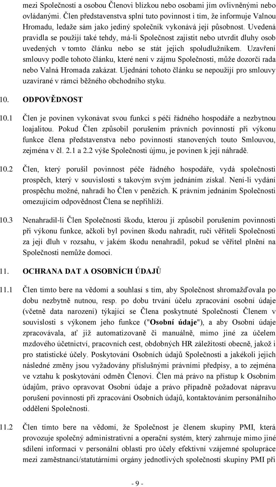 Uvedená pravidla se použijí také tehdy, má-li Společnost zajistit nebo utvrdit dluhy osob uvedených v tomto článku nebo se stát jejich spoludlužníkem.