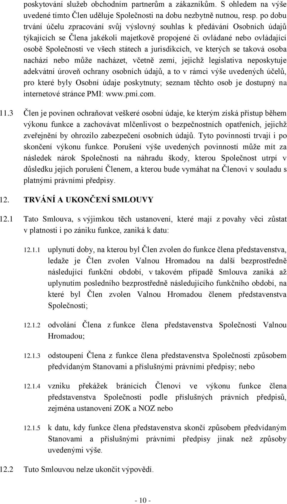 jurisdikcích, ve kterých se taková osoba nachází nebo může nacházet, včetně zemí, jejichž legislativa neposkytuje adekvátní úroveň ochrany osobních údajů, a to v rámci výše uvedených účelů, pro které