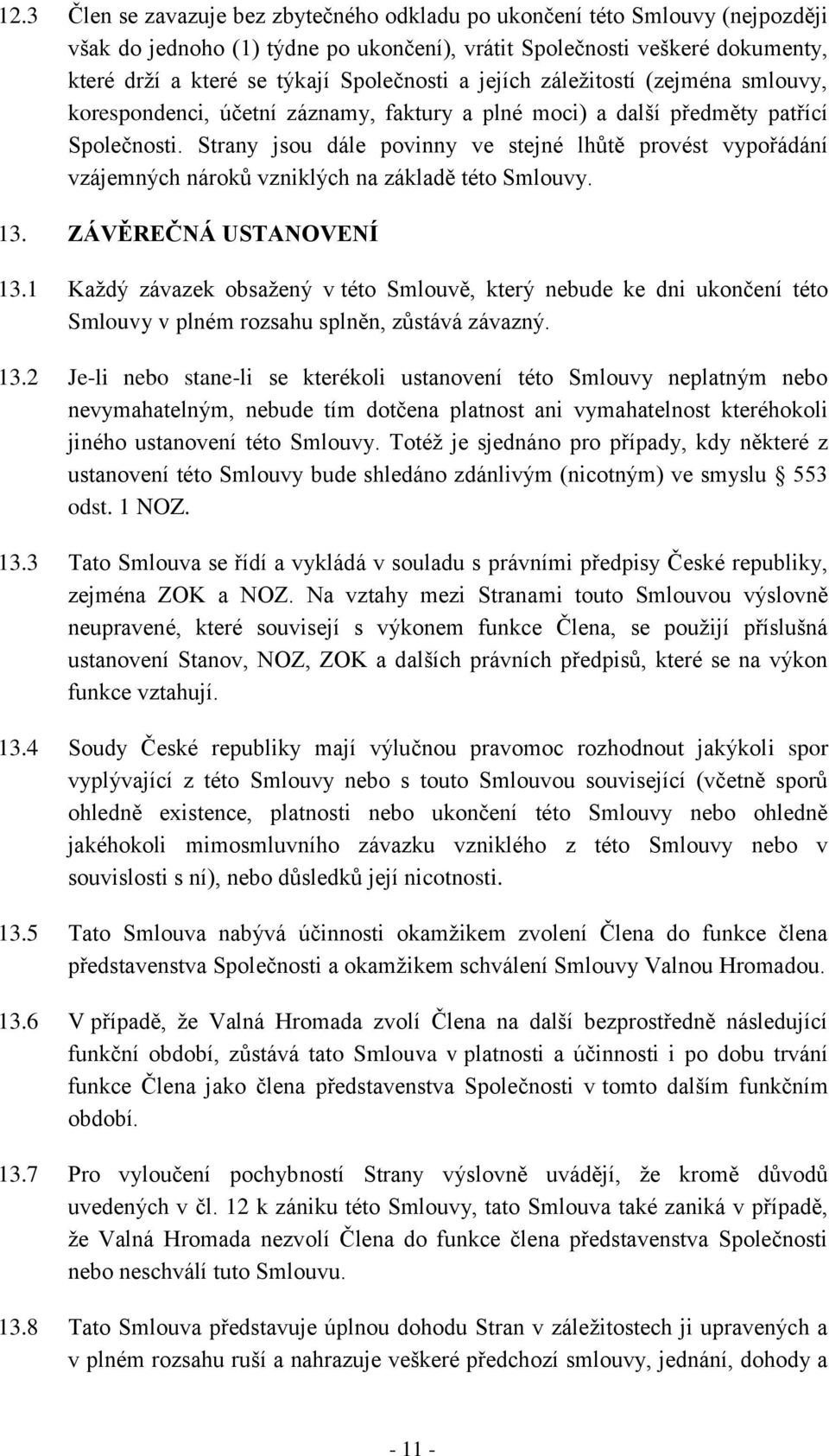 Strany jsou dále povinny ve stejné lhůtě provést vypořádání vzájemných nároků vzniklých na základě této Smlouvy. 13. ZÁVĚREČNÁ USTANOVENÍ 13.