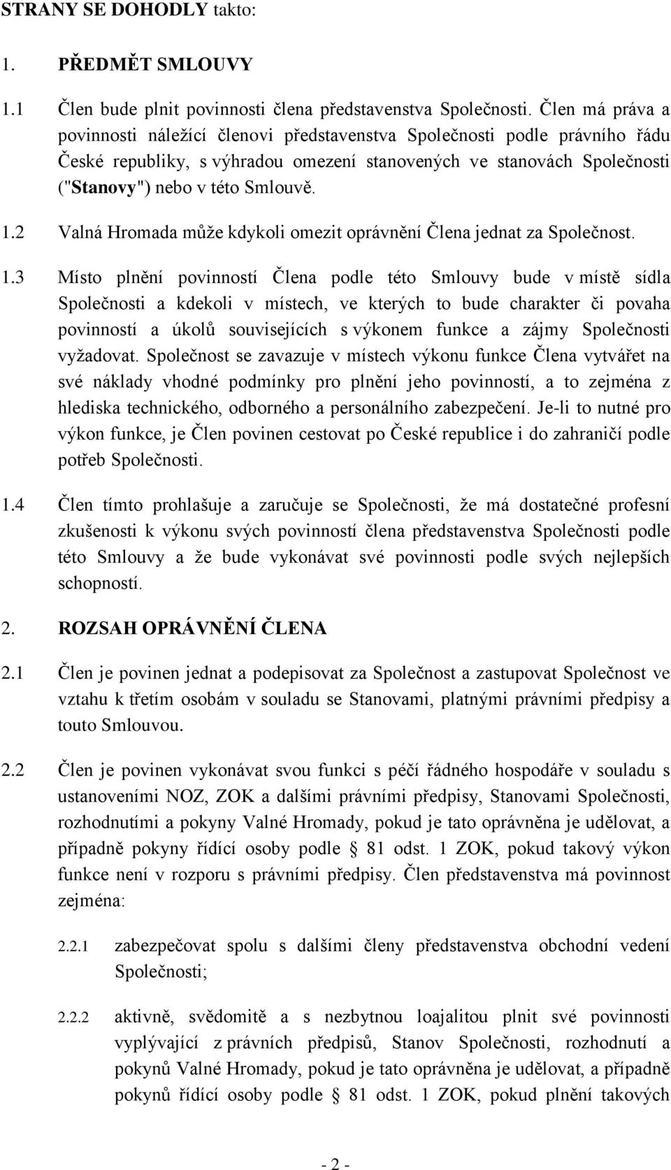 2 Valná Hromada může kdykoli omezit oprávnění Člena jednat za Společnost. 1.