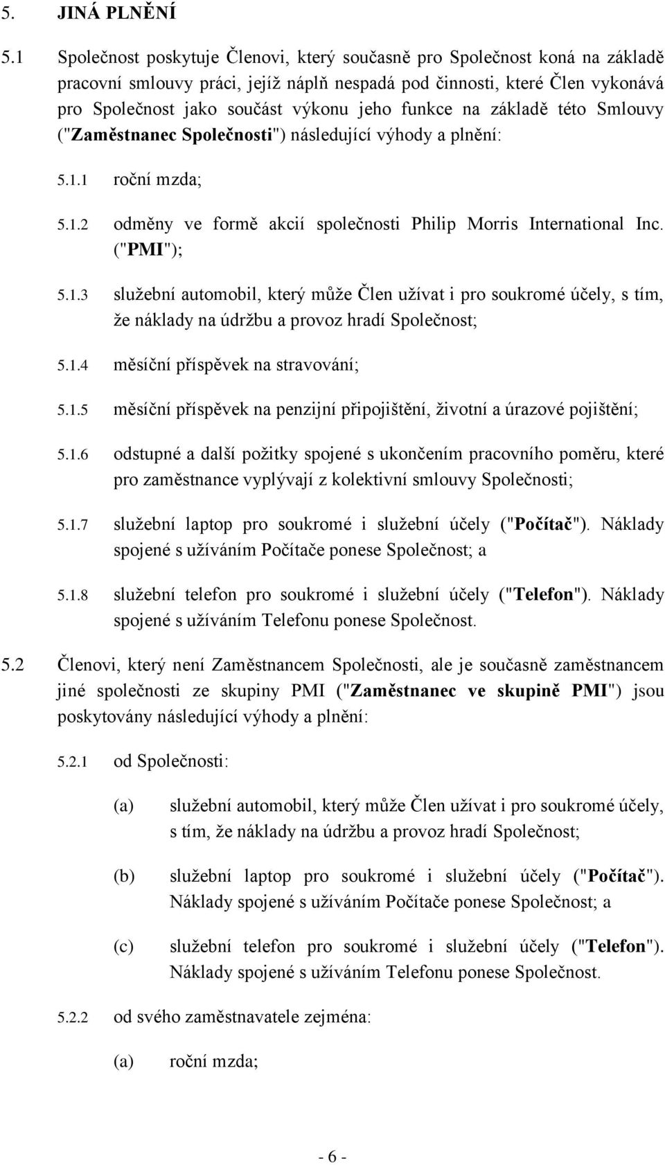 funkce na základě této Smlouvy ("Zaměstnanec Společnosti") následující výhody a plnění: 5.1.