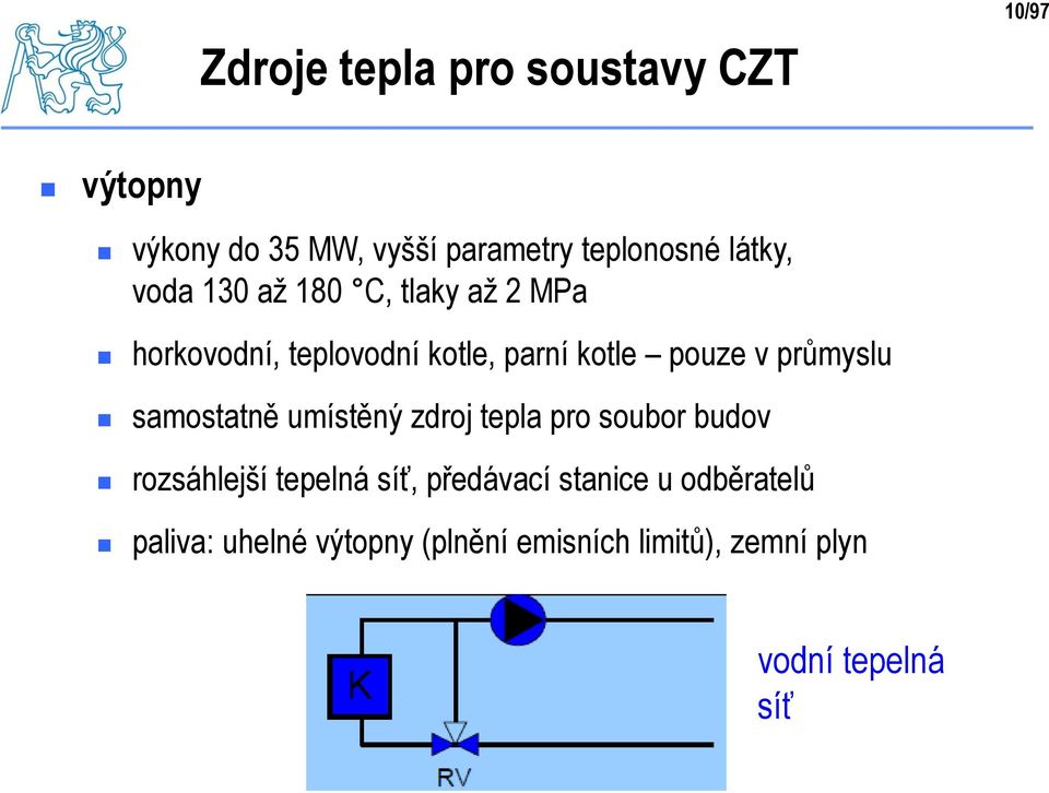 průmyslu samostatně umístěný zdroj tepla pro soubor budov rozsáhlejší tepelná síť, předávací