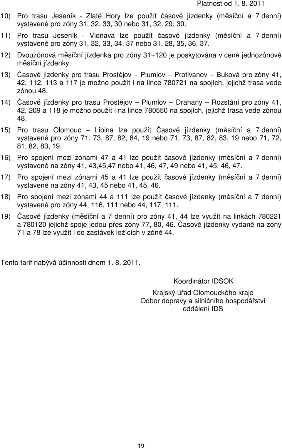 12) Dvouzónová měsíční jízdenka pro zóny 31+120 je poskytována v ceně jednozónové měsíční jízdenky.