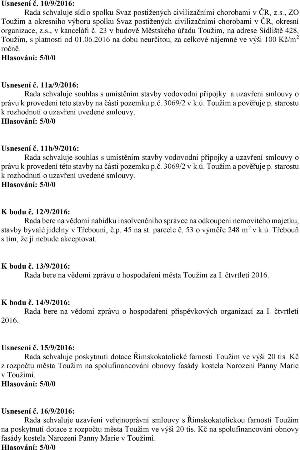 11a/9/2016: Rada schvaluje souhlas s umístěním stavby vodovodní přípojky a uzavření smlouvy o právu k provedení této stavby na části pozemku p.č. 3069/2 v k.ú. Toužim a pověřuje p.