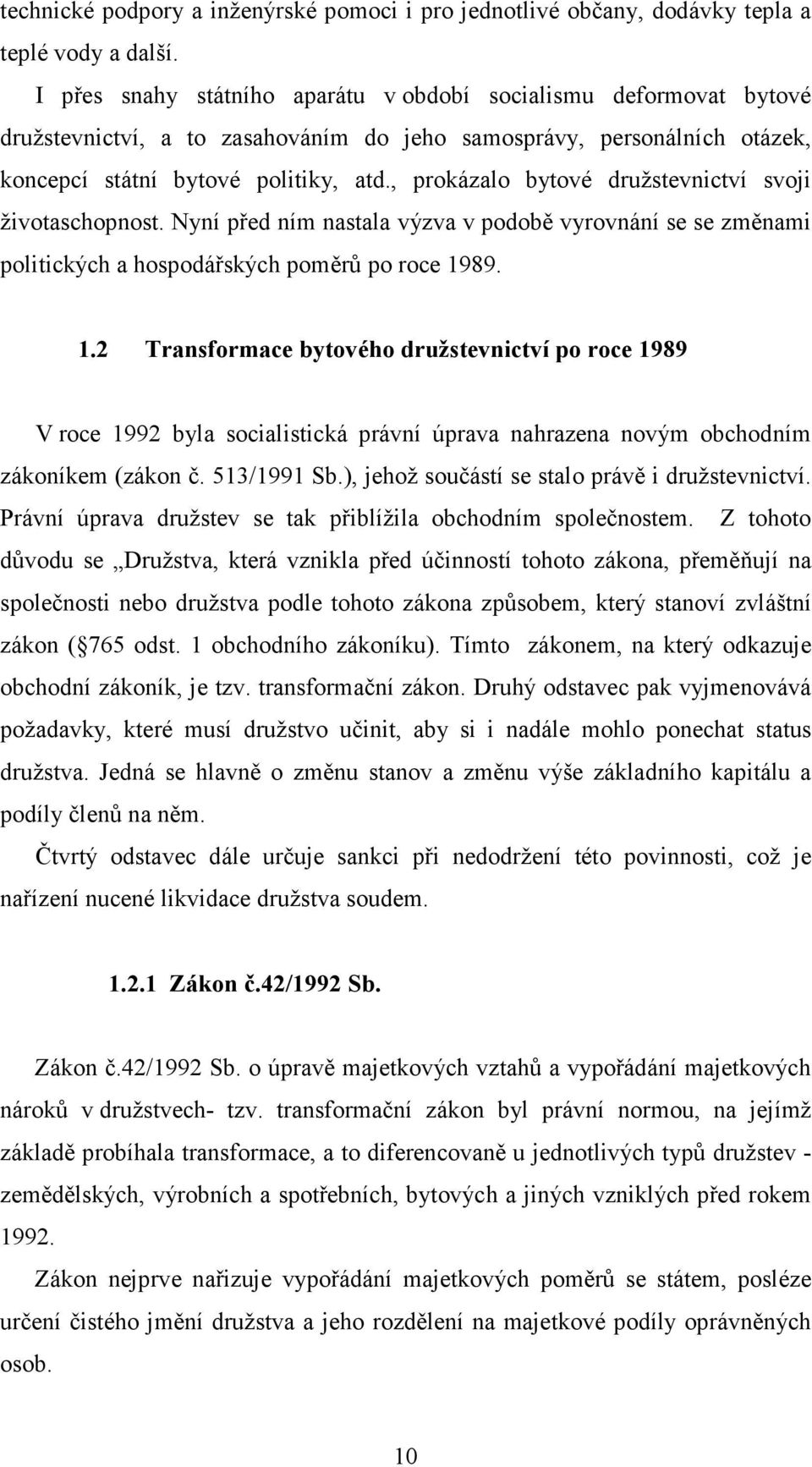 , prokázalo bytové družstevnictví svoji životaschopnost. Nyní před ním nastala výzva v podobě vyrovnání se se změnami politických a hospodářských poměrů po roce 19