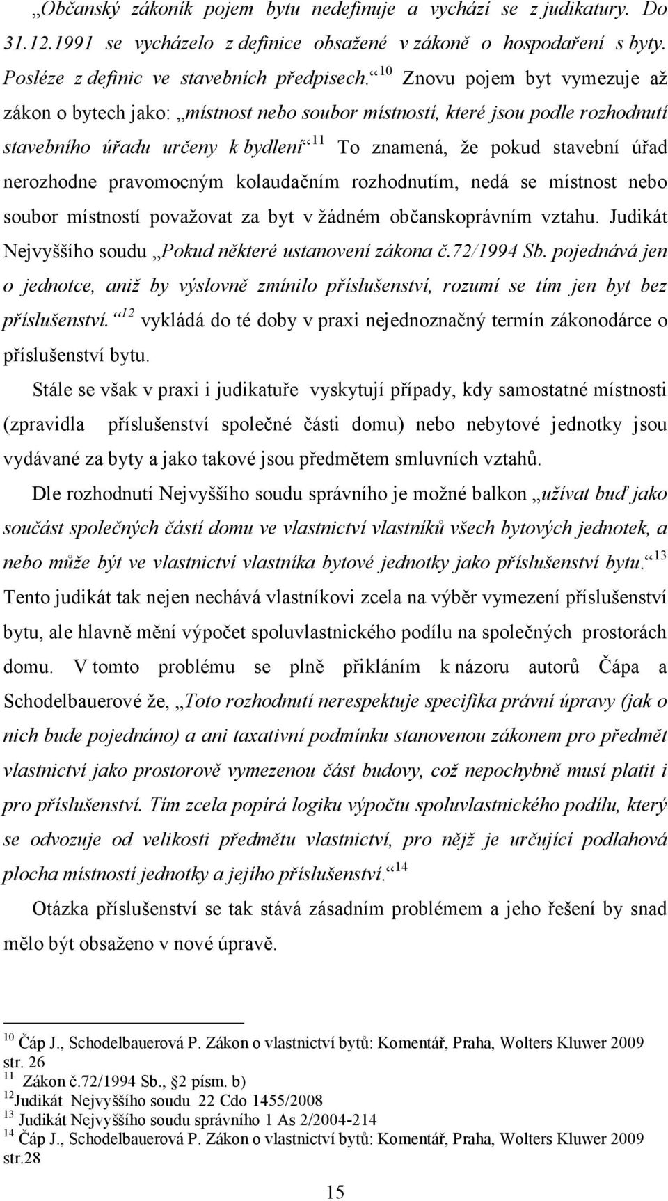 pravomocným kolaudačním rozhodnutím, nedá se místnost nebo soubor místností považovat za byt v žádném občanskoprávním vztahu. Judikát Nejvyššího soudu Pokud některé ustanovení zákona č.72/1994 Sb.