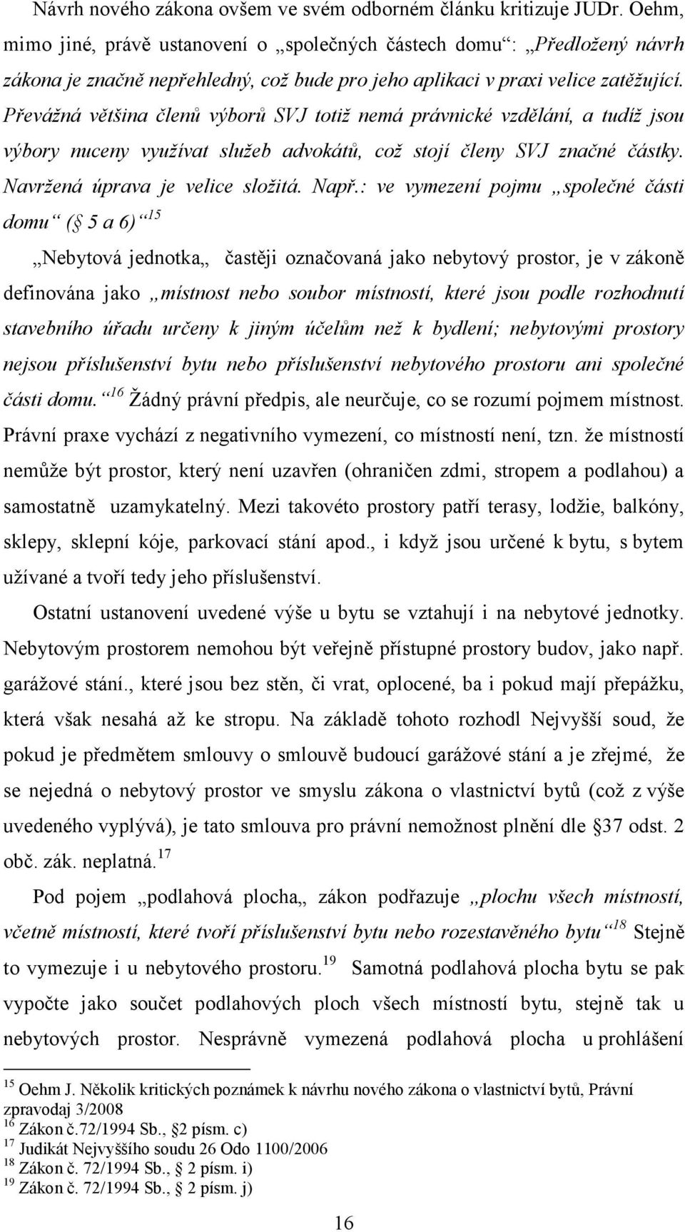 Převážná většina členů výborů SVJ totiž nemá právnické vzdělání, a tudíž jsou výbory nuceny využívat služeb advokátů, což stojí členy SVJ značné částky. Navržená úprava je velice složitá. Např.