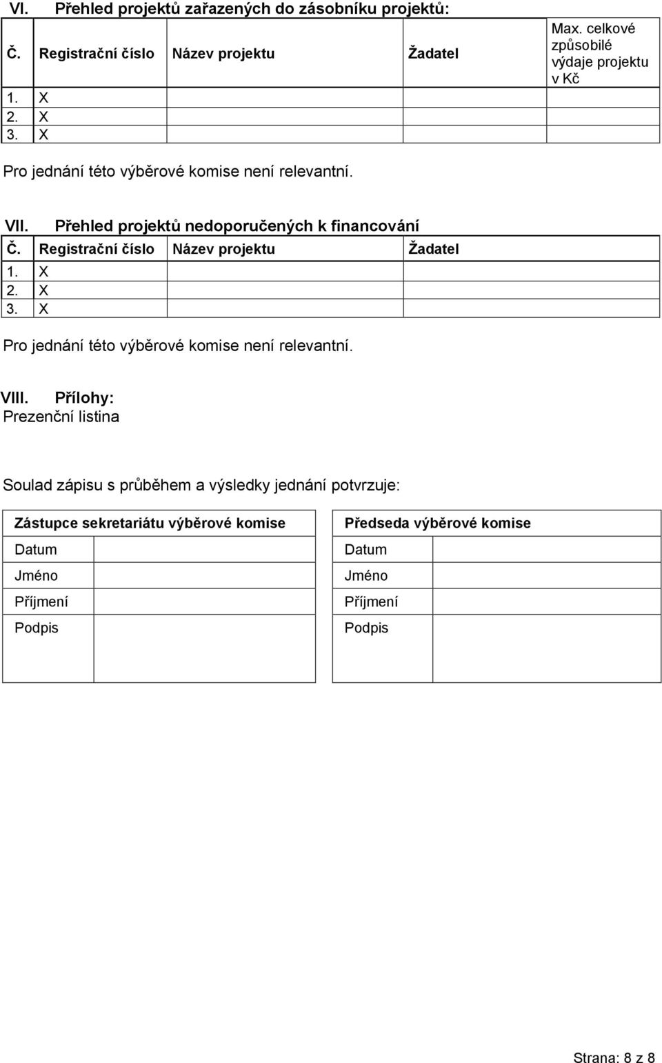 Registrační číslo Název projektu Žadatel 1. X 2. X 3. X Pro jednání této výběrové komise není relevantní. VIII.