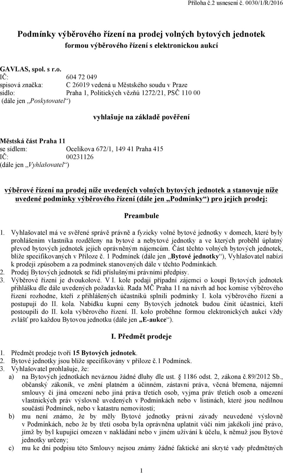 (dále jen Vyhlašovatel ) výběrové řízení na prodej níže uvedených volných bytových jednotek a stanovuje níže uvedené podmínky výběrového řízení (dále jen Podmínky ) pro jejich prodej: Preambule 1.