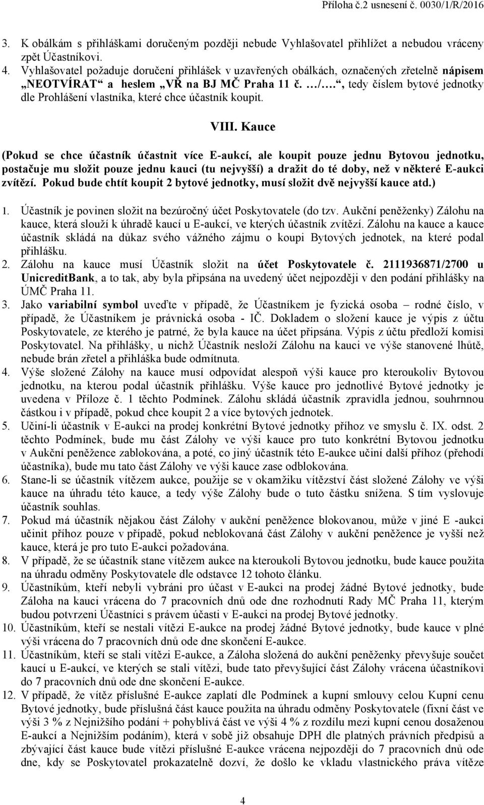 , tedy číslem bytové jednotky dle Prohlášení vlastníka, které chce účastník koupit. VIII.