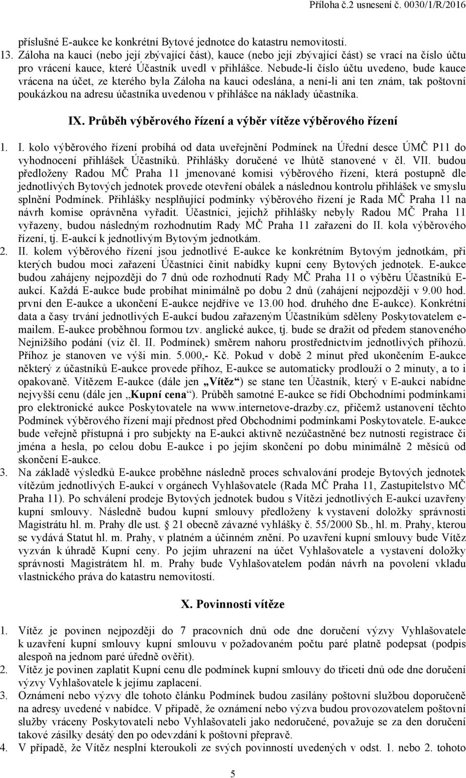 Nebude-li číslo účtu uvedeno, bude kauce vrácena na účet, ze kterého byla Záloha na kauci odeslána, a není-li ani ten znám, tak poštovní poukázkou na adresu účastníka uvedenou v přihlášce na náklady