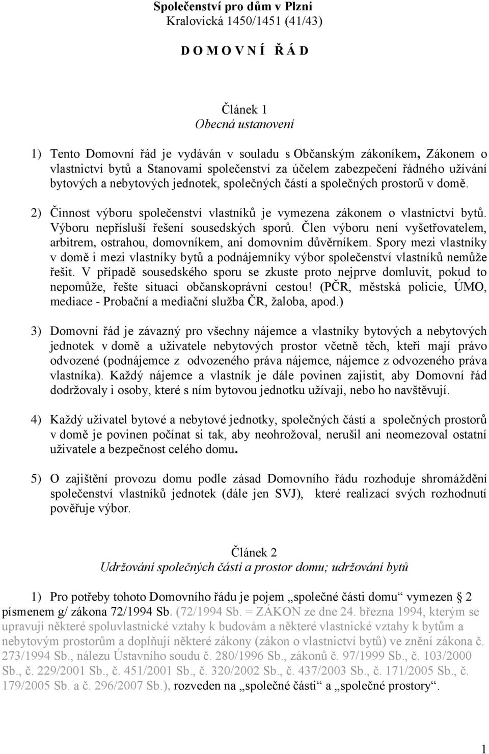 2) Činnost výboru společenství vlastníků je vymezena zákonem o vlastnictví bytů. Výboru nepřísluší řešení sousedských sporů.