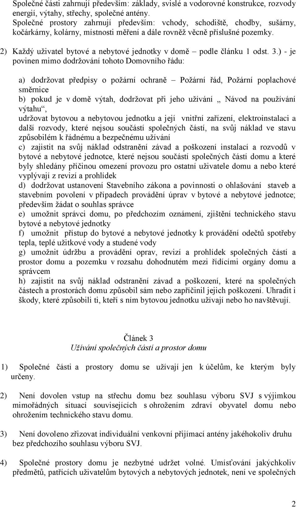 2) Každý uživatel bytové a nebytové jednotky v domě podle článku 1 odst. 3.