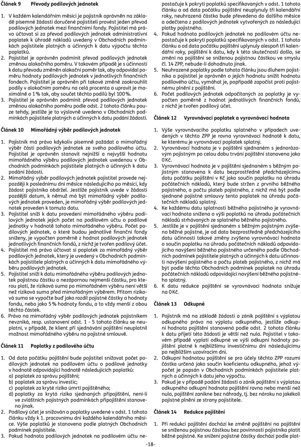 Pojistitel má právo účtovat si za převod podílových jednotek administrativní poplatek k úhradě nákladů uvedený v Obchodních podmínkách pojistitele platných a účinných k datu výpočtu těchto poplatků.