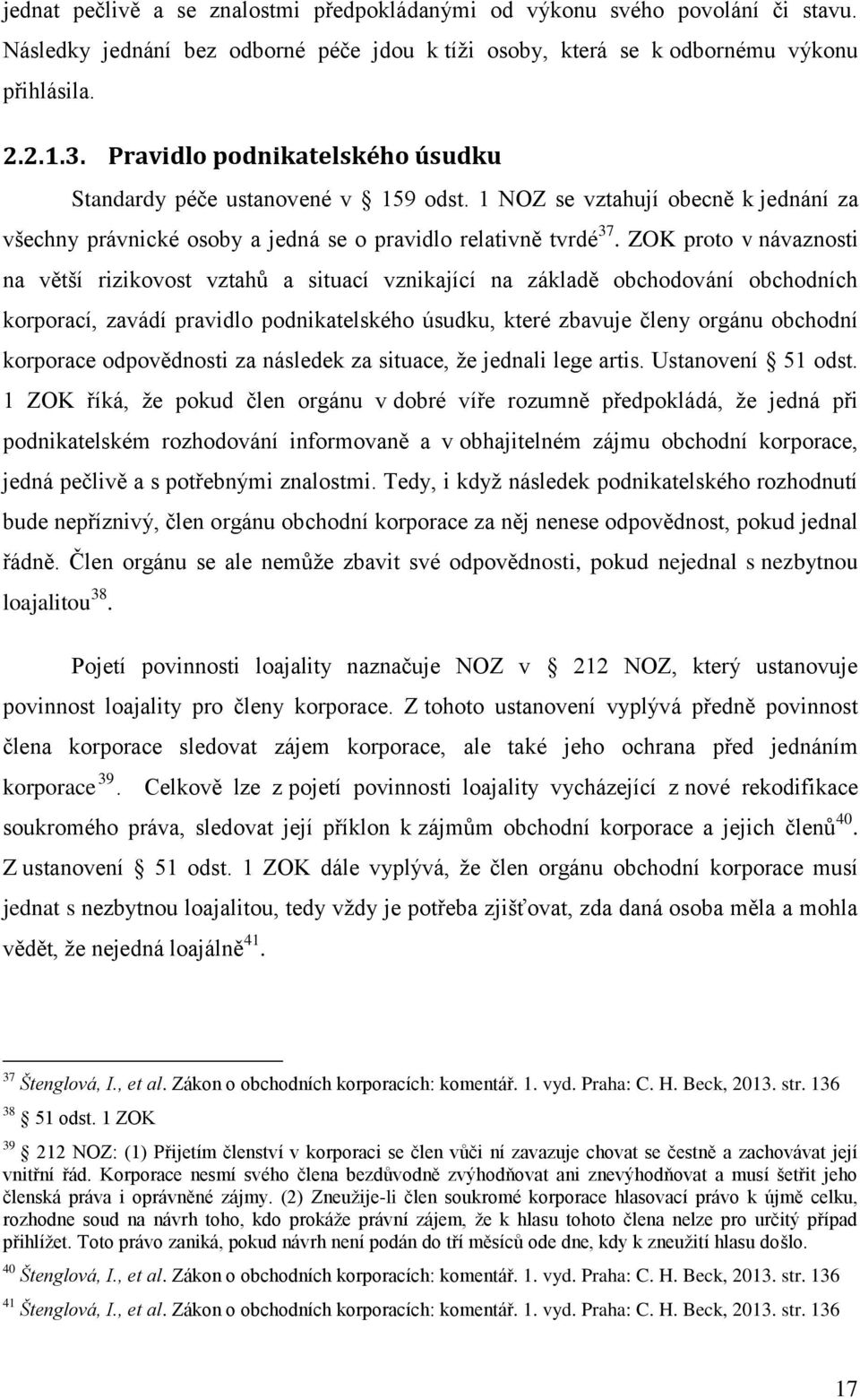 ZOK proto v návaznosti na větší rizikovost vztahů a situací vznikající na základě obchodování obchodních korporací, zavádí pravidlo podnikatelského úsudku, které zbavuje členy orgánu obchodní
