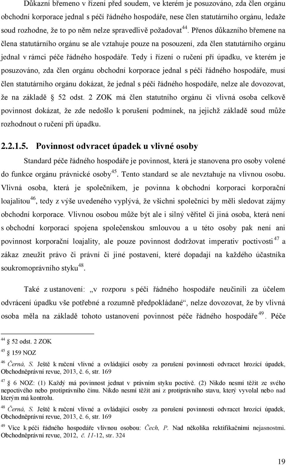 Tedy i řízení o ručení pří úpadku, ve kterém je posuzováno, zda člen orgánu obchodní korporace jednal s péčí řádného hospodáře, musí člen statutárního orgánu dokázat, že jednal s péčí řádného