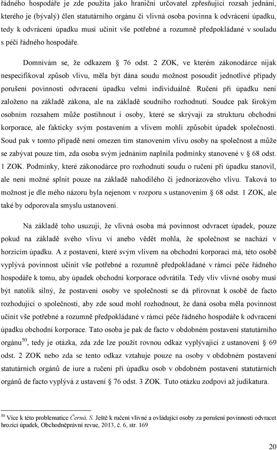2 ZOK, ve kterém zákonodárce nijak nespecifikoval způsob vlivu, měla být dána soudu možnost posoudit jednotlivé případy porušení povinnosti odvracení úpadku velmi individuálně.