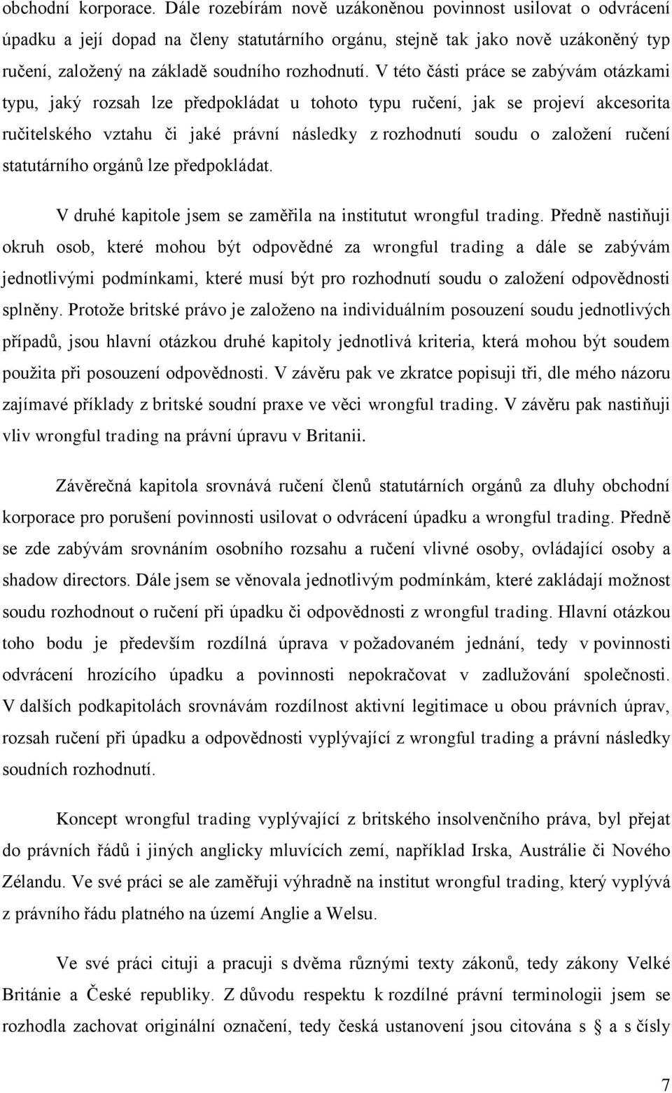 V této části práce se zabývám otázkami typu, jaký rozsah lze předpokládat u tohoto typu ručení, jak se projeví akcesorita ručitelského vztahu či jaké právní následky z rozhodnutí soudu o založení
