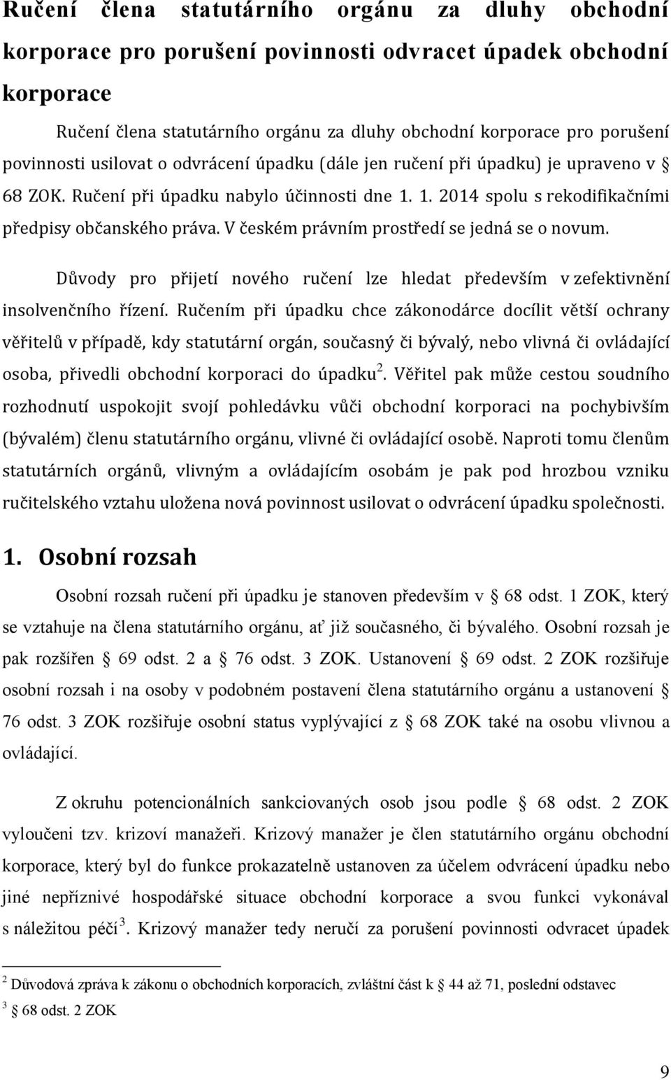 V českém právním prostředí se jedná se o novum. Důvody pro přijetí nového ručení lze hledat především v zefektivnění insolvenčního řízení.