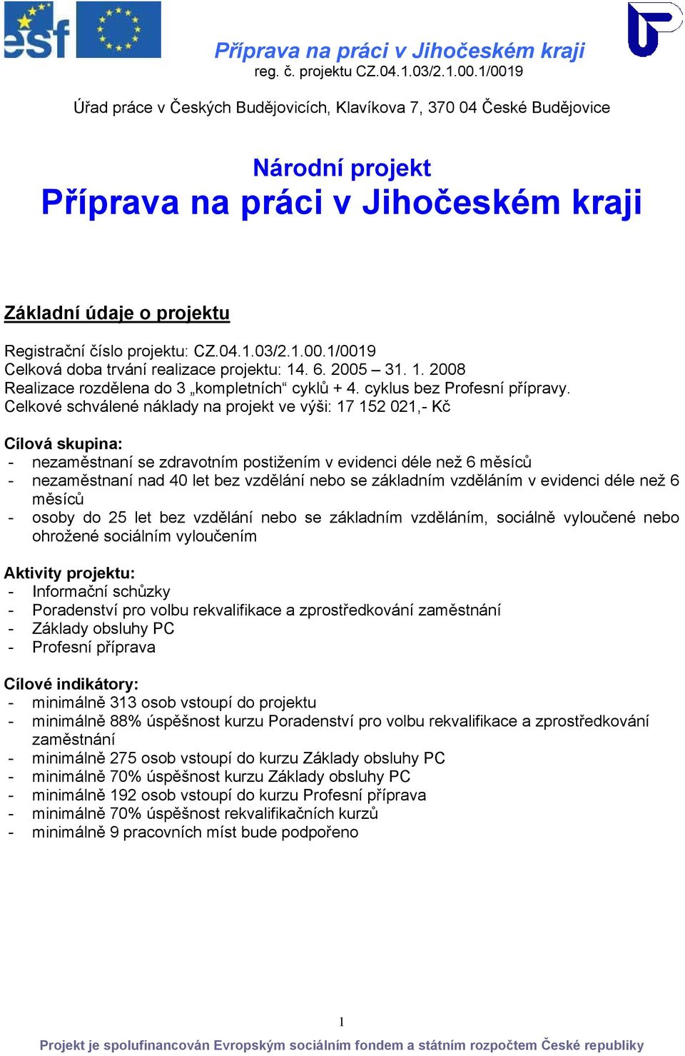 Celkové schválené náklady na projekt ve výši: 17 152 021,- Kč Cílová skupina: - nezaměstnaní se zdravotním postižením v evidenci déle než 6 měsíců - nezaměstnaní nad 40 let bez vzdělání nebo se