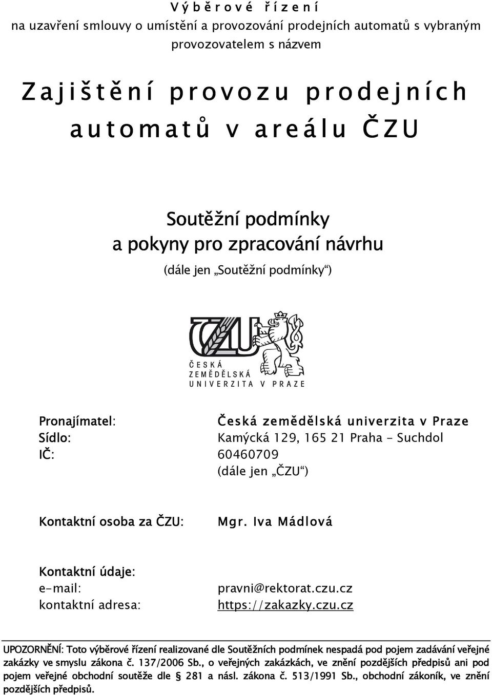 60460709 (dále jen ČZU ) Kontaktní osoba za ČZU: Mgr. Iva Mádlová Kontaktní údaje: e-mail: kontaktní adresa: pravni@rektorat.czu.