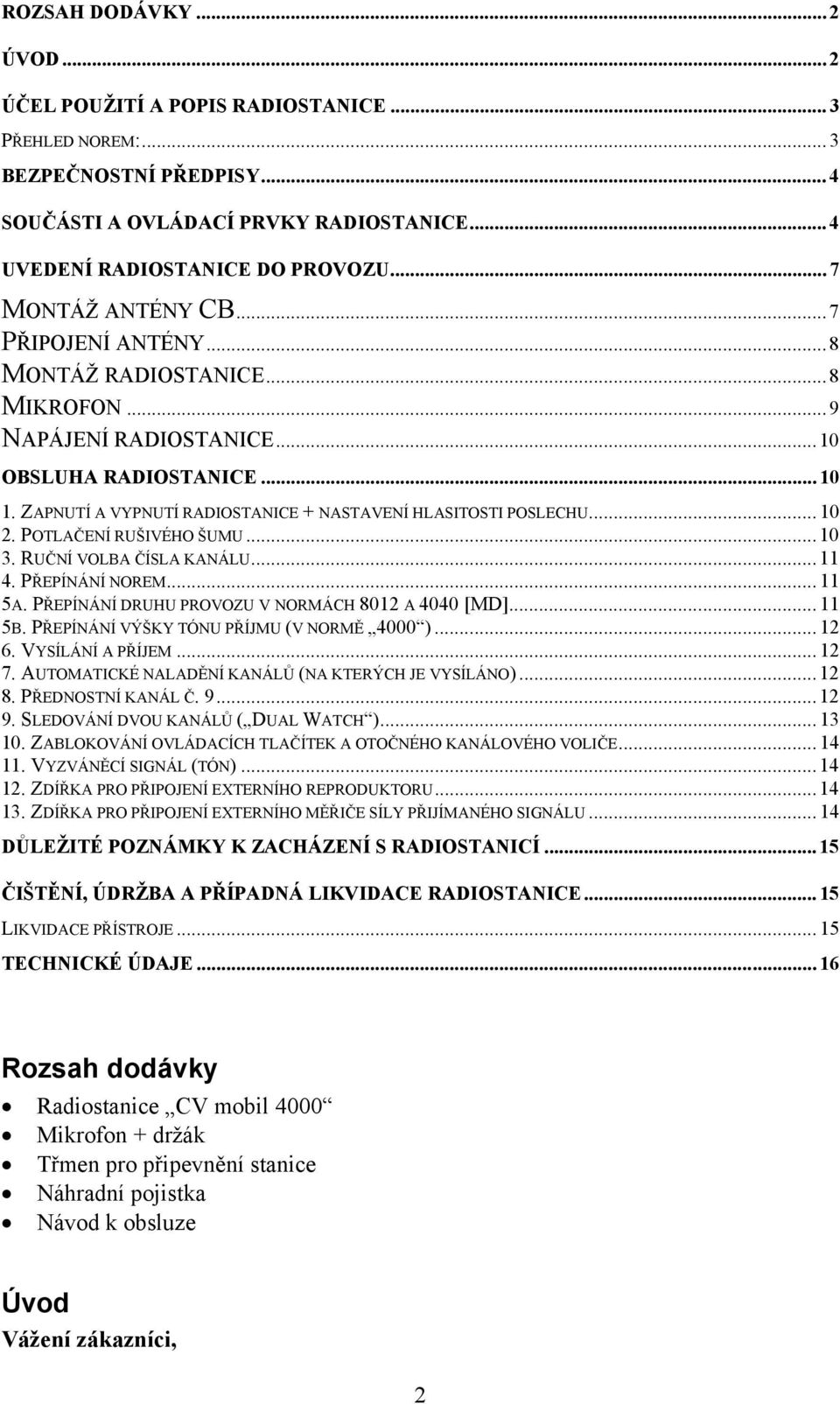 ZAPNUTÍ A VYPNUTÍ RADIOSTANICE + NASTAVENÍ HLASITOSTI POSLECHU... 10 2. POTLAČENÍ RUŠIVÉHO ŠUMU... 10 3. RUČNÍ VOLBA ČÍSLA KANÁLU... 11 4. PŘEPÍNÁNÍ NOREM... 11 5A.