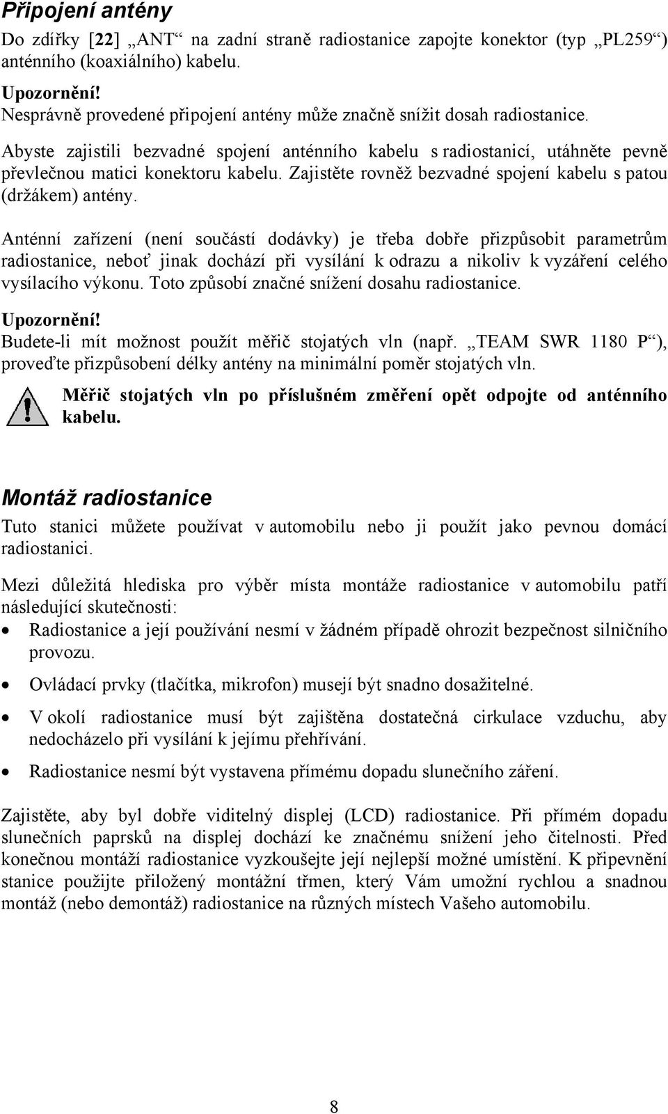Zajistěte rovněž bezvadné spojení kabelu s patou (držákem) antény.
