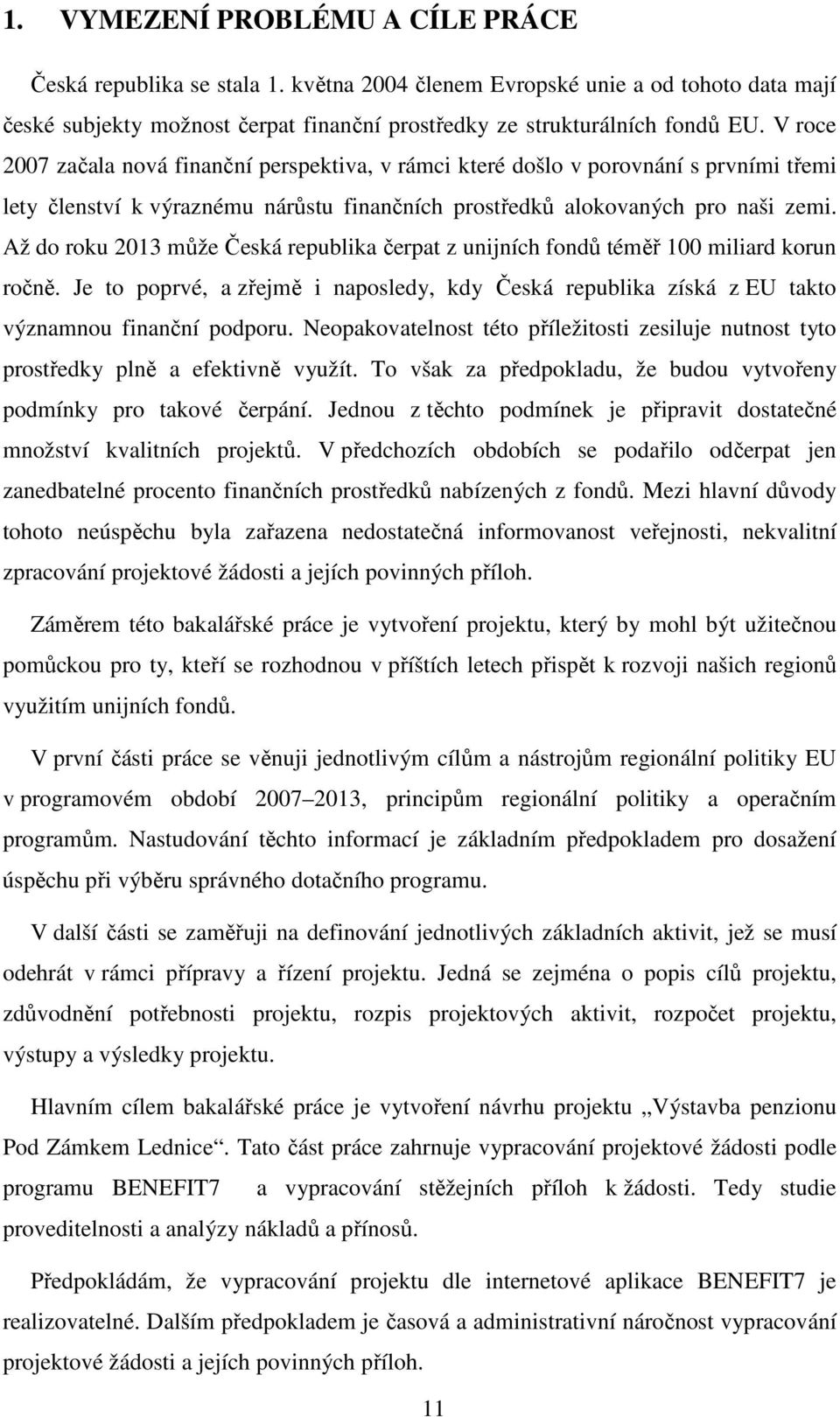 Až do roku 2013 může Česká republika čerpat z unijních fondů téměř 100 miliard korun ročně. Je to poprvé, a zřejmě i naposledy, kdy Česká republika získá z EU takto významnou finanční podporu.