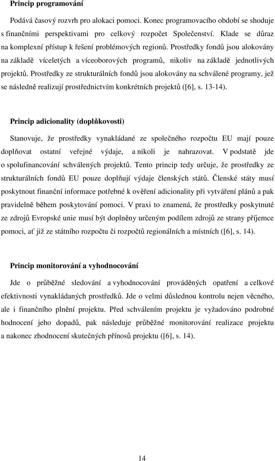 Prostředky ze strukturálních fondů jsou alokovány na schválené programy, jež se následně realizují prostřednictvím konkrétních projektů ([6], s. 13-14).