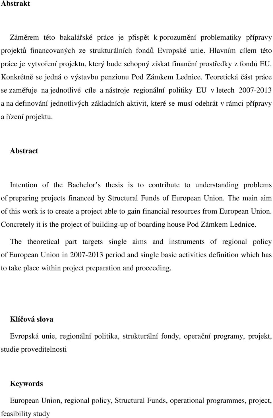 Teoretická část práce se zaměřuje na jednotlivé cíle a nástroje regionální politiky EU v letech 2007-2013 a na definování jednotlivých základních aktivit, které se musí odehrát v rámci přípravy a