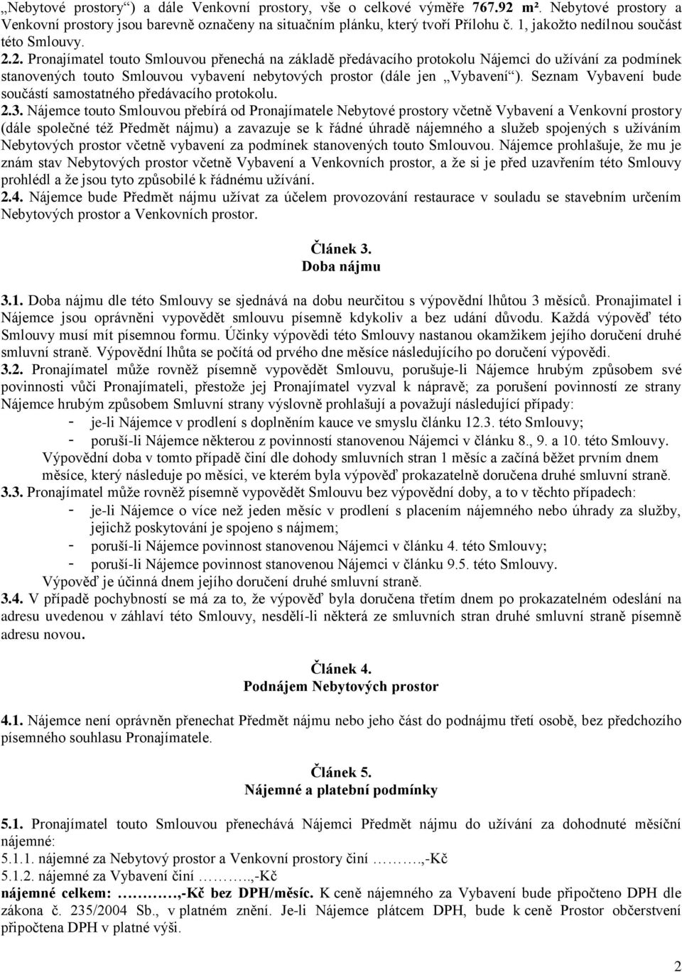 2. Pronajímatel touto Smlouvou přenechá na základě předávacího protokolu Nájemci do užívání za podmínek stanovených touto Smlouvou vybavení nebytových prostor (dále jen Vybavení ).
