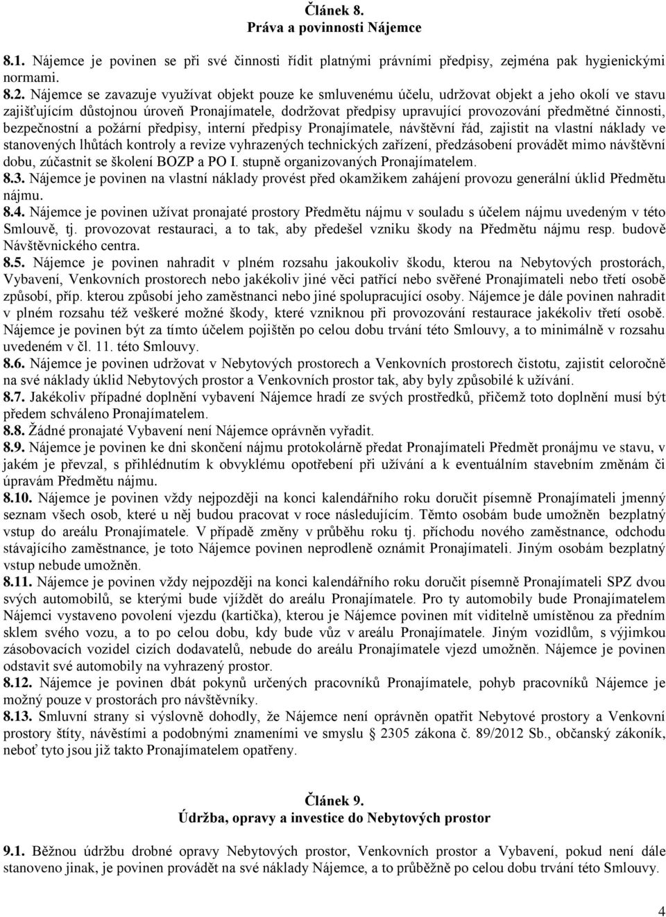 činnosti, bezpečnostní a požární předpisy, interní předpisy Pronajímatele, návštěvní řád, zajistit na vlastní náklady ve stanovených lhůtách kontroly a revize vyhrazených technických zařízení,