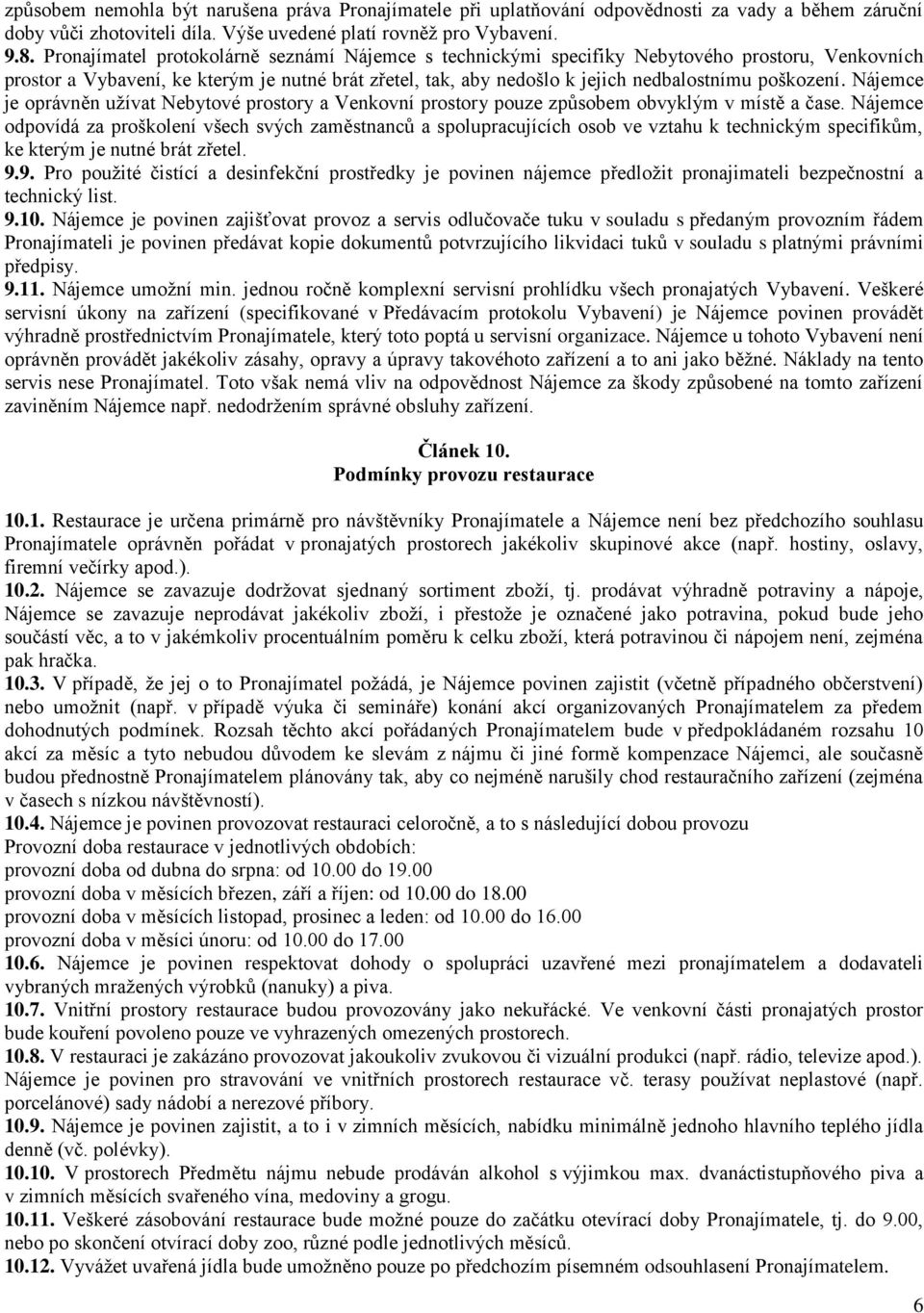 Nájemce je oprávněn užívat Nebytové prostory a Venkovní prostory pouze způsobem obvyklým v místě a čase.