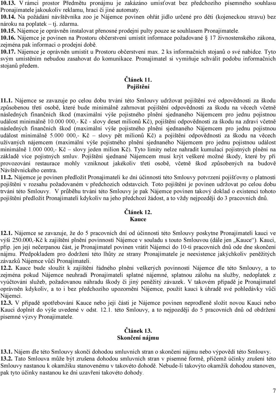 Nájemce je oprávněn instalovat přenosné prodejní pulty pouze se souhlasem Pronajímatele. 10.16.