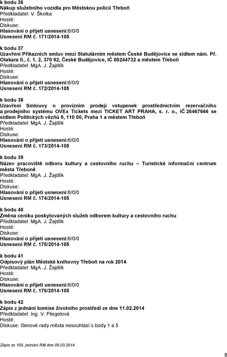 172/2014-105 k bodu 38 Uzavření Smlouvy o provizním prodeji vstupenek prostřednictvím rezervačního a prodejního systému OVEx Tickets mezi TICKET ART PRAHA, s. r. o., IČ 26467666 se sídlem Politických vězňů 9, 110 00, Praha 1 a městem Třeboň Usnesení RM č.