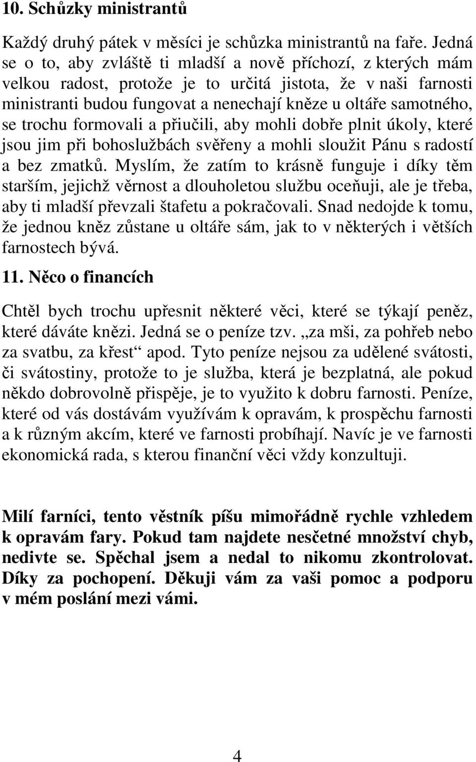 trochu formovali a přiučili, aby mohli dobře plnit úkoly, které jsou jim při bohoslužbách svěřeny a mohli sloužit Pánu s radostí a bez zmatků.