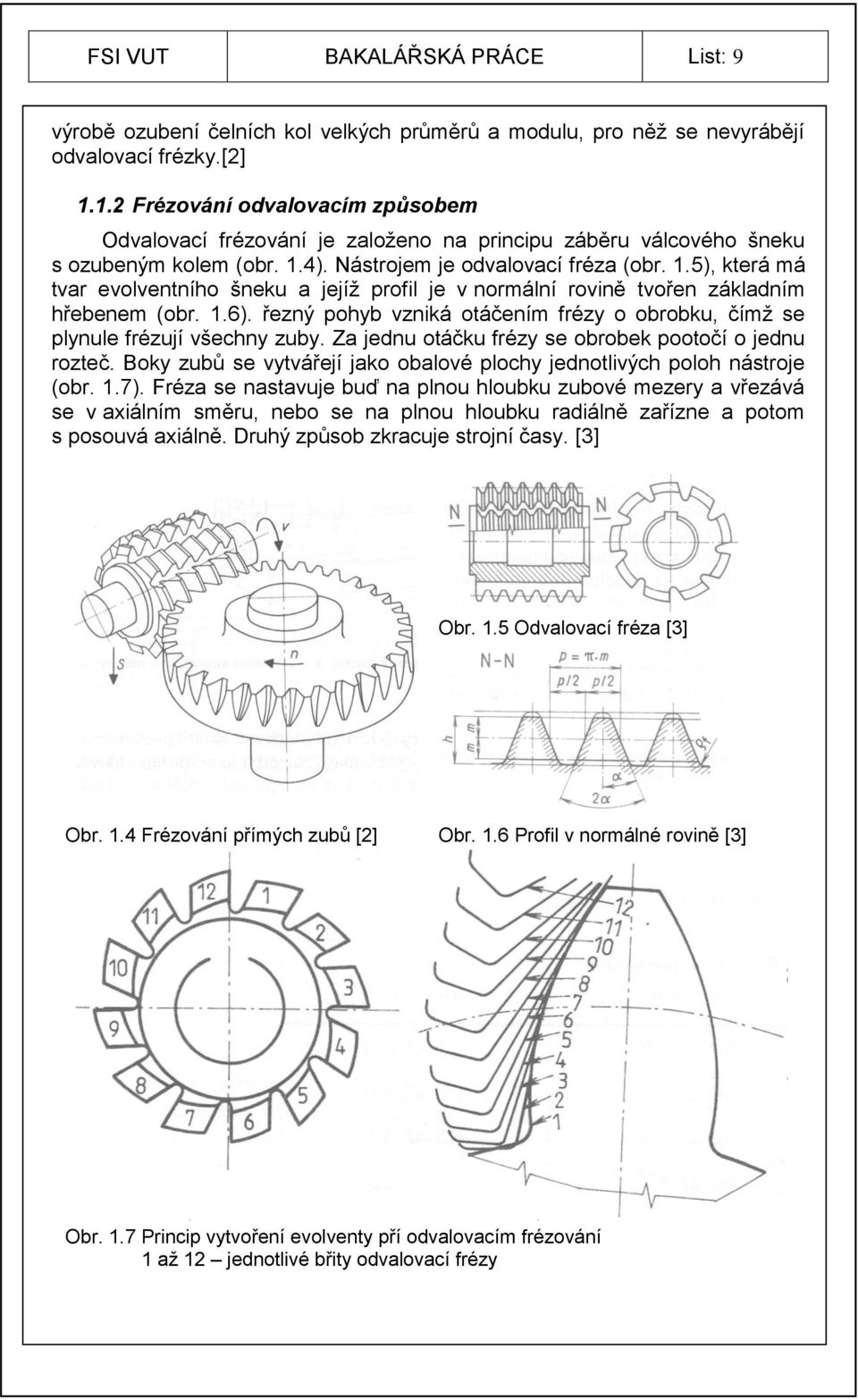 4). Nástrojem je odvalovací fréza (obr. 1.5), která má tvar evolventního šneku a jejíţ profil je v normální rovině tvořen základním hřebenem (obr. 1.6).