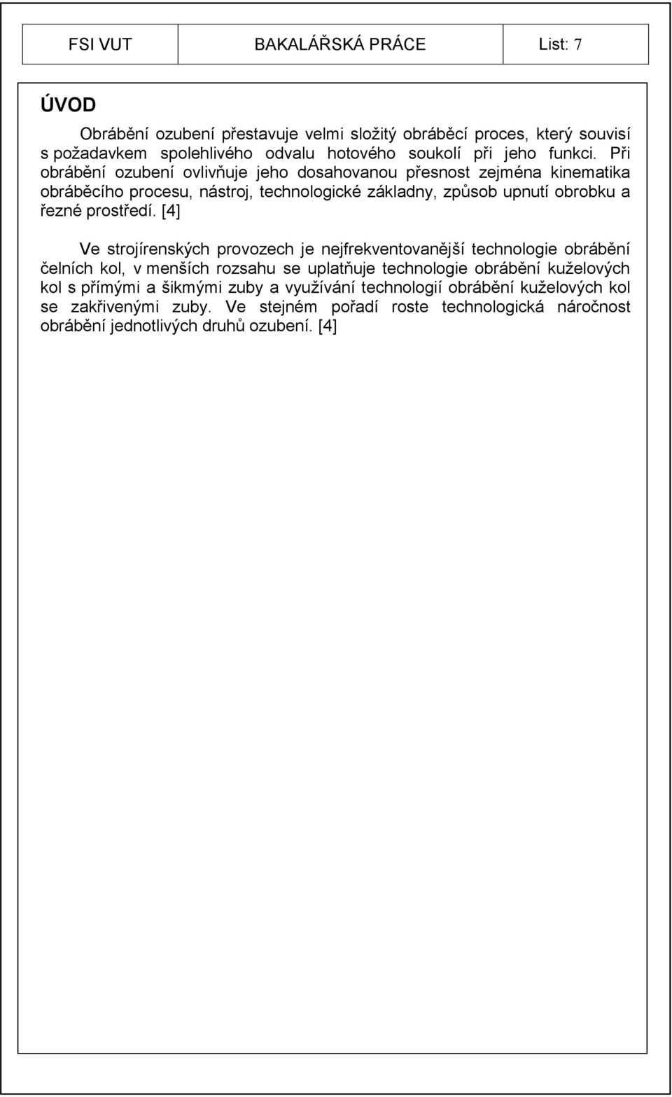 Při obrábění ozubení ovlivňuje jeho dosahovanou přesnost zejména kinematika obráběcího procesu, nástroj, technologické základny, způsob upnutí obrobku a řezné prostředí.