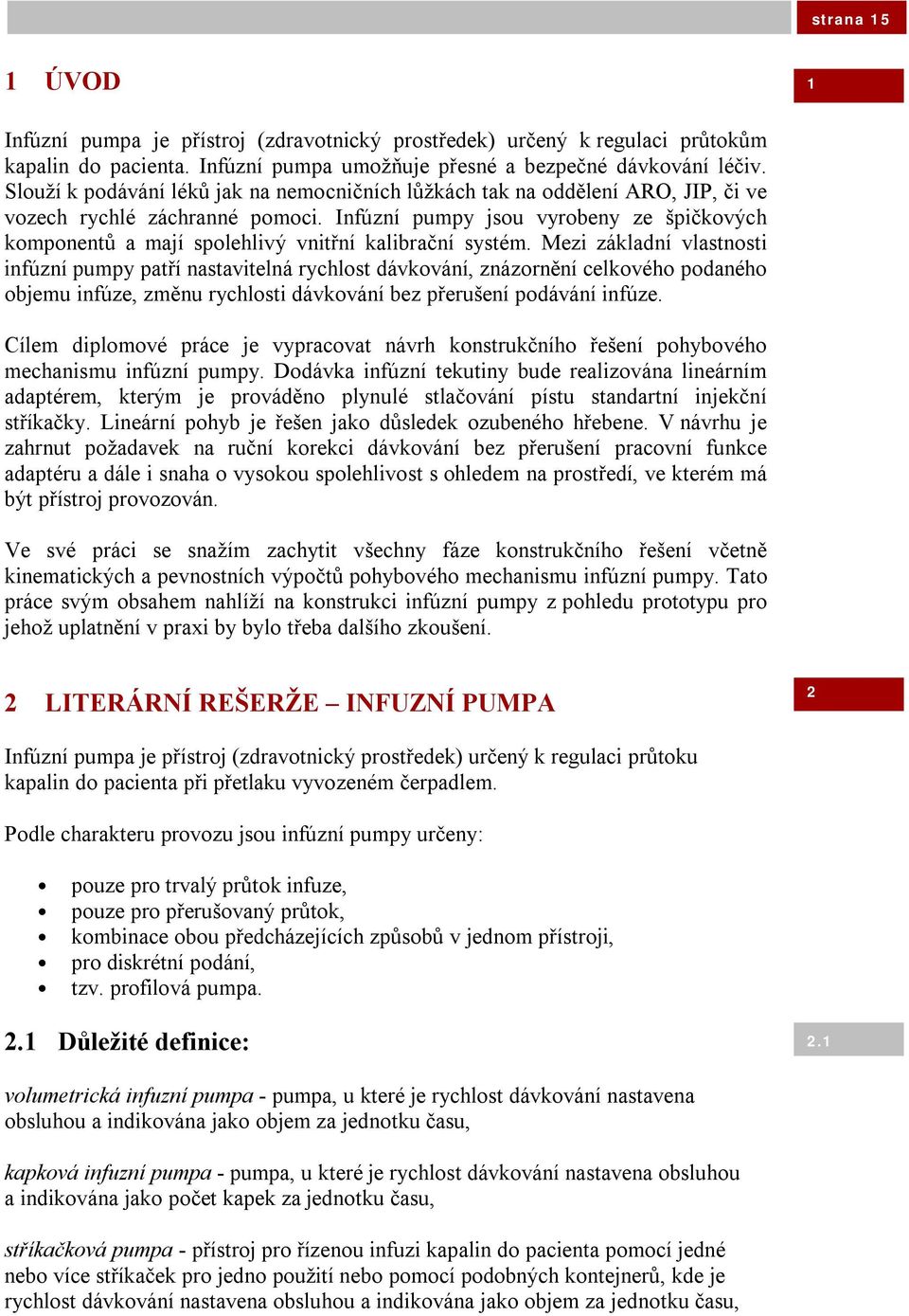 Infúzní pumpy jsou vyrobeny ze špičkových komponentů a mají spolehlivý vnitřní kalibrační systém.
