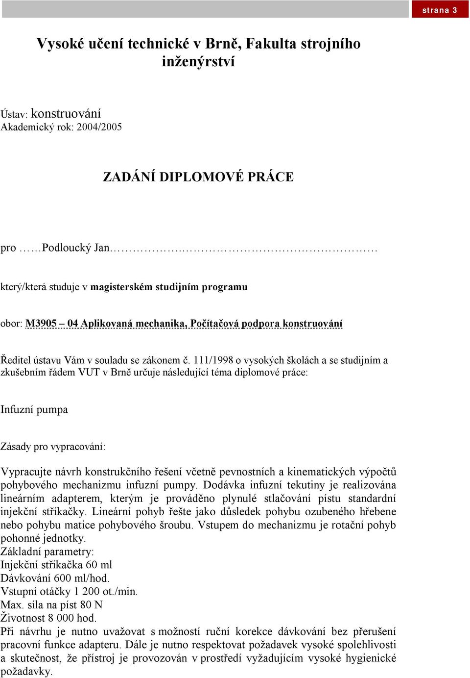 111/1998 o vysokých školách a se studijním a zkušebním řádem VUT v Brně určuje následující téma diplomové práce: Infuzní pumpa Zásady pro vypracování: Vypracujte návrh konstrukčního řešení včetně