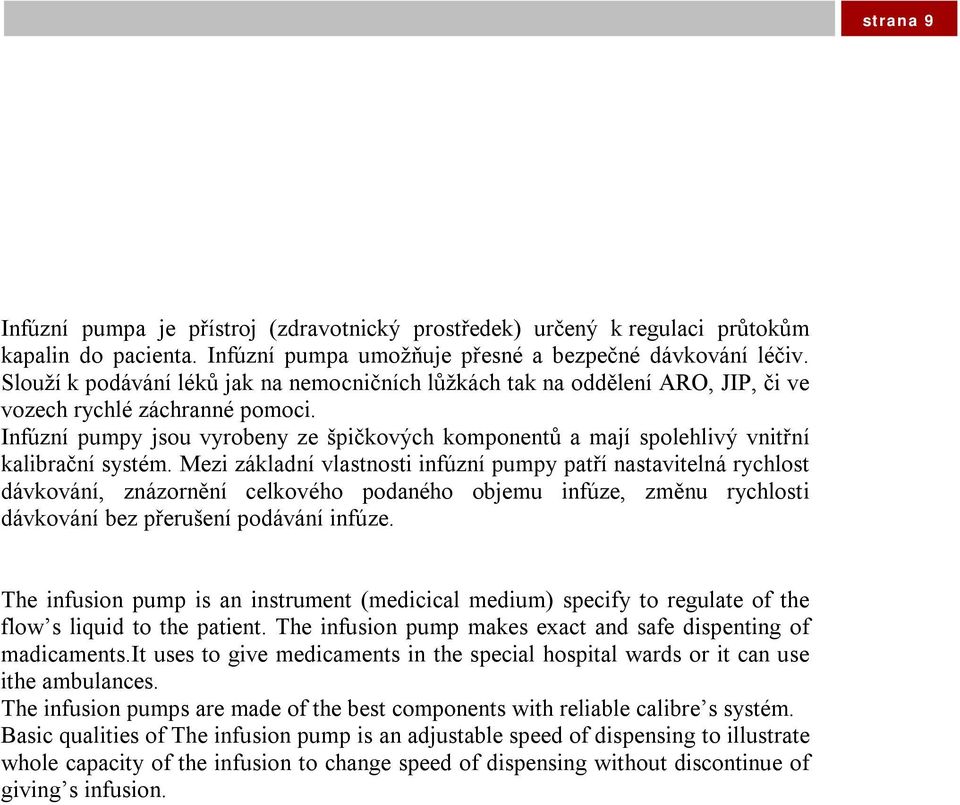 Infúzní pumpy jsou vyrobeny ze špičkových komponentů a mají spolehlivý vnitřní kalibrační systém.