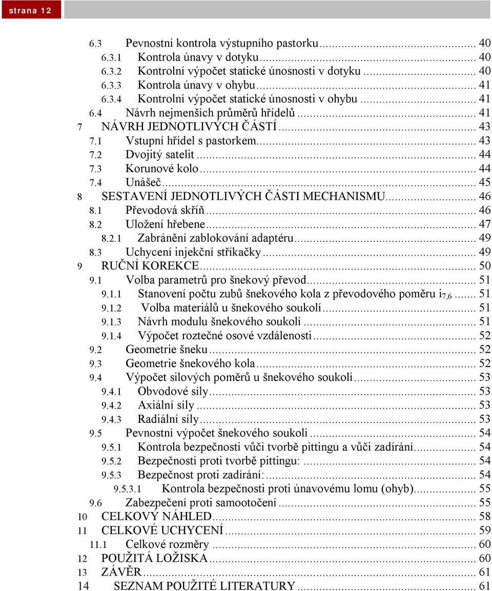 ..45 8 SESTAVENÍ JEDNOTLIVÝCH ČÁSTI MECHANISMU...46 8.1 Převodová skříň...46 8.2 Uložení hřebene...47 8.2.1 Zabránění zablokování adaptéru...49 8.3 Uchycení injekční stříkačky...49 9 RUČNÍ KOREKCE.