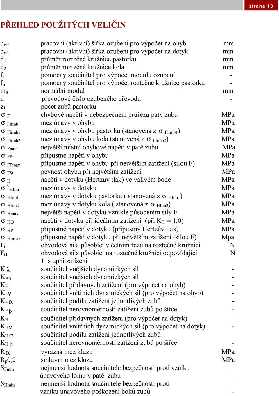 modul mm n převodové číslo ozubeného převodu - z 1 počet zubů pastorku chybové napětí v nebezpečném průřezu paty zubu MPa limb mez únavy v ohybu MPa limb1 mez únavy v ohybu pastorku (stanovená z