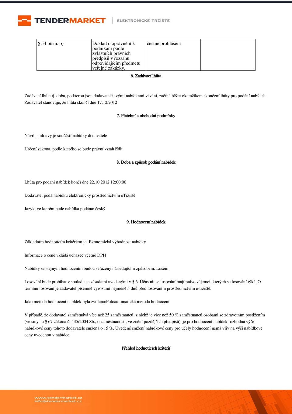 Platební a obchodní podmínky Návrh smlouvy je součástí nabídky dodavatele Určení zákona, podle kterého se bude právní vztah řídit 8. Doba a způsob podání nabídek Lhůta pro podání nabídek končí dne 22.