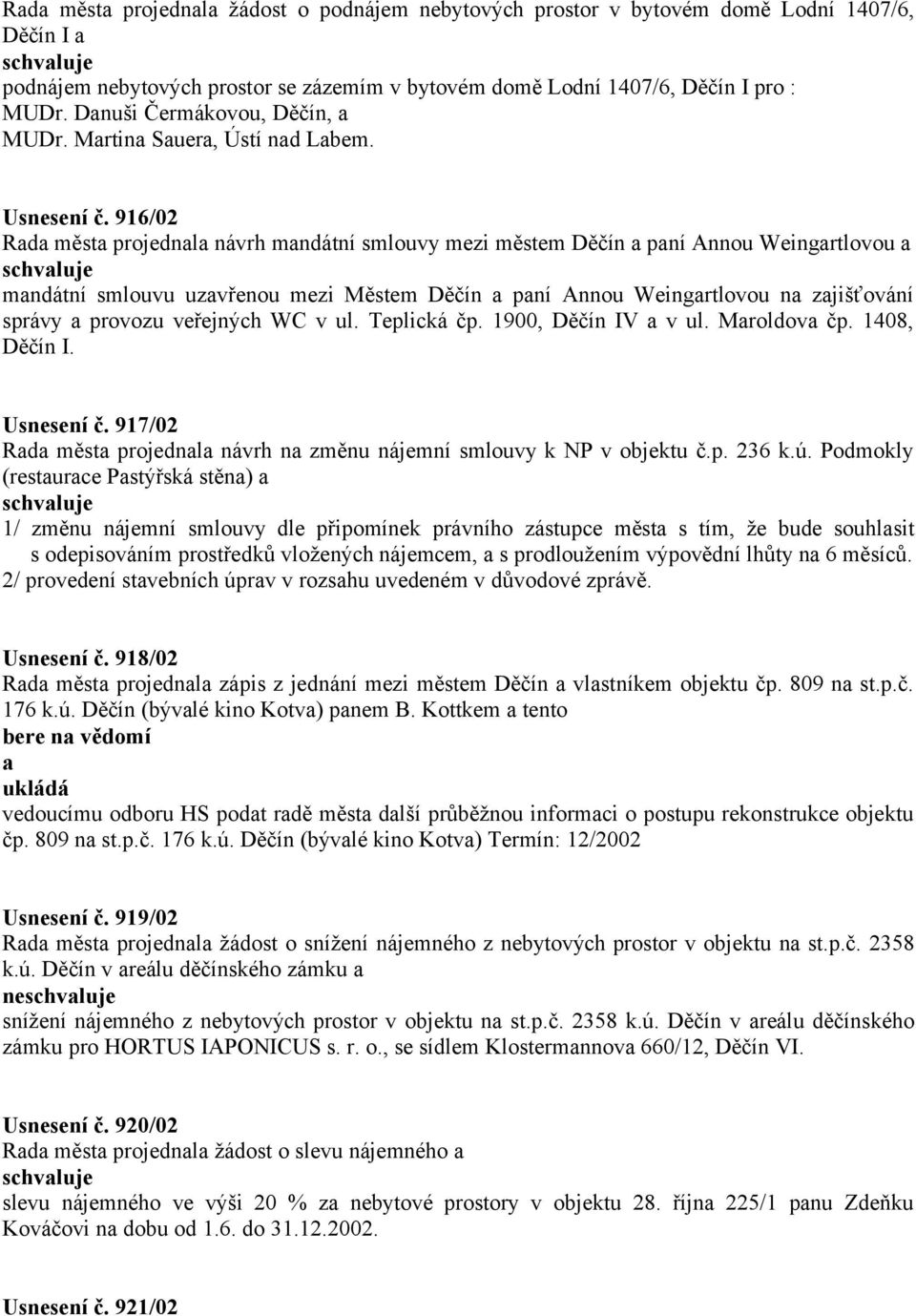 916/02 Rada města projednala návrh mandátní smlouvy mezi městem Děčín a paní Annou Weingartlovou a mandátní smlouvu uzavřenou mezi Městem Děčín a paní Annou Weingartlovou na zajišťování správy a