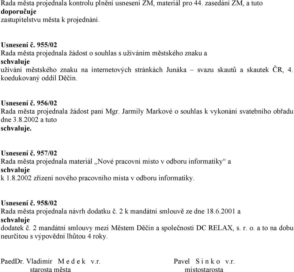 956/02 Rada města projednala žádost paní Mgr. Jarmily Markové o souhlas k vykonání svatebního obřadu dne 3.8.2002 a tuto. Usnesení č.