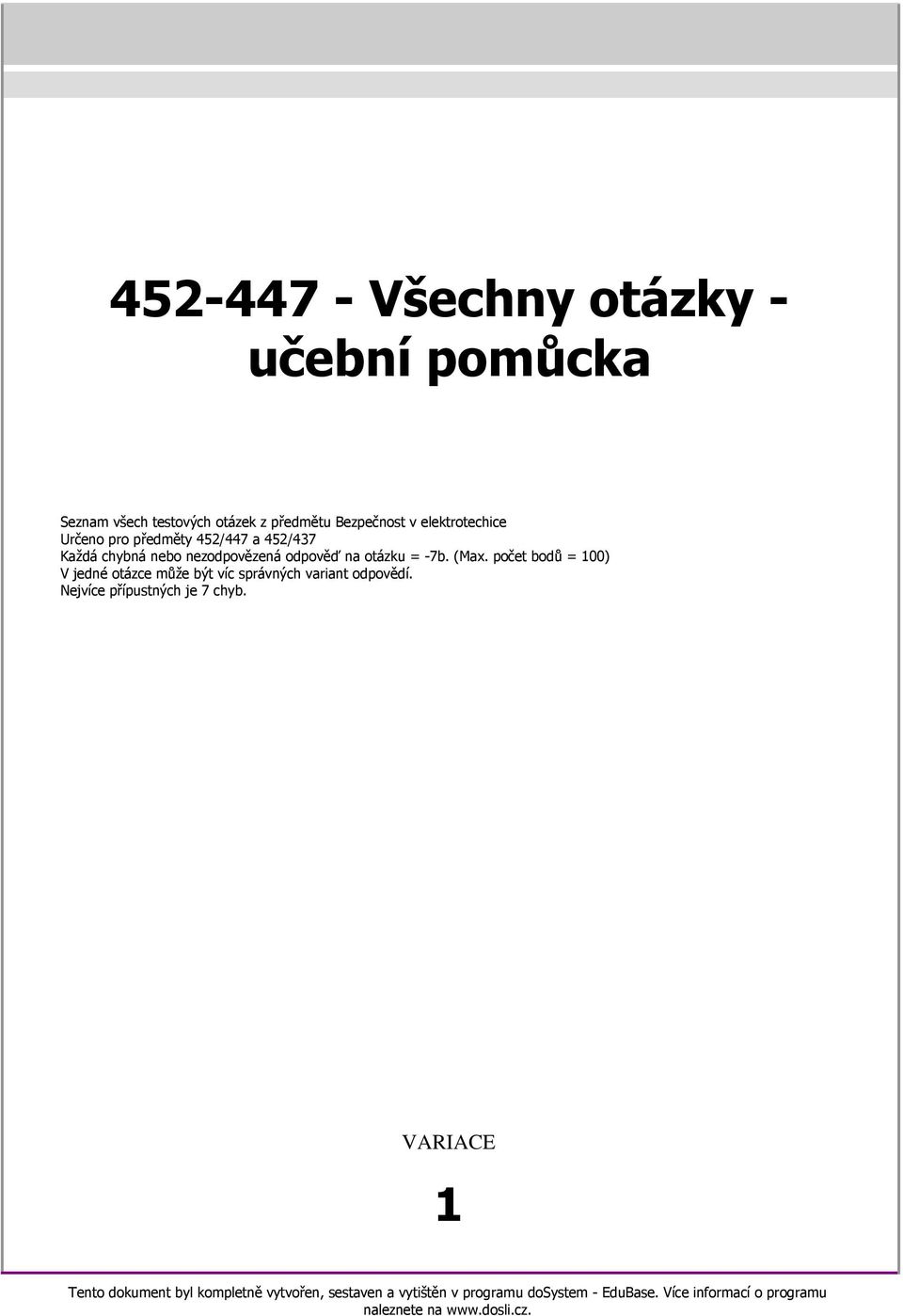 počet bodů = 100) V jedné otázce může být víc správných variant odpovědí. Nejvíce přípustných je 7 chyb.