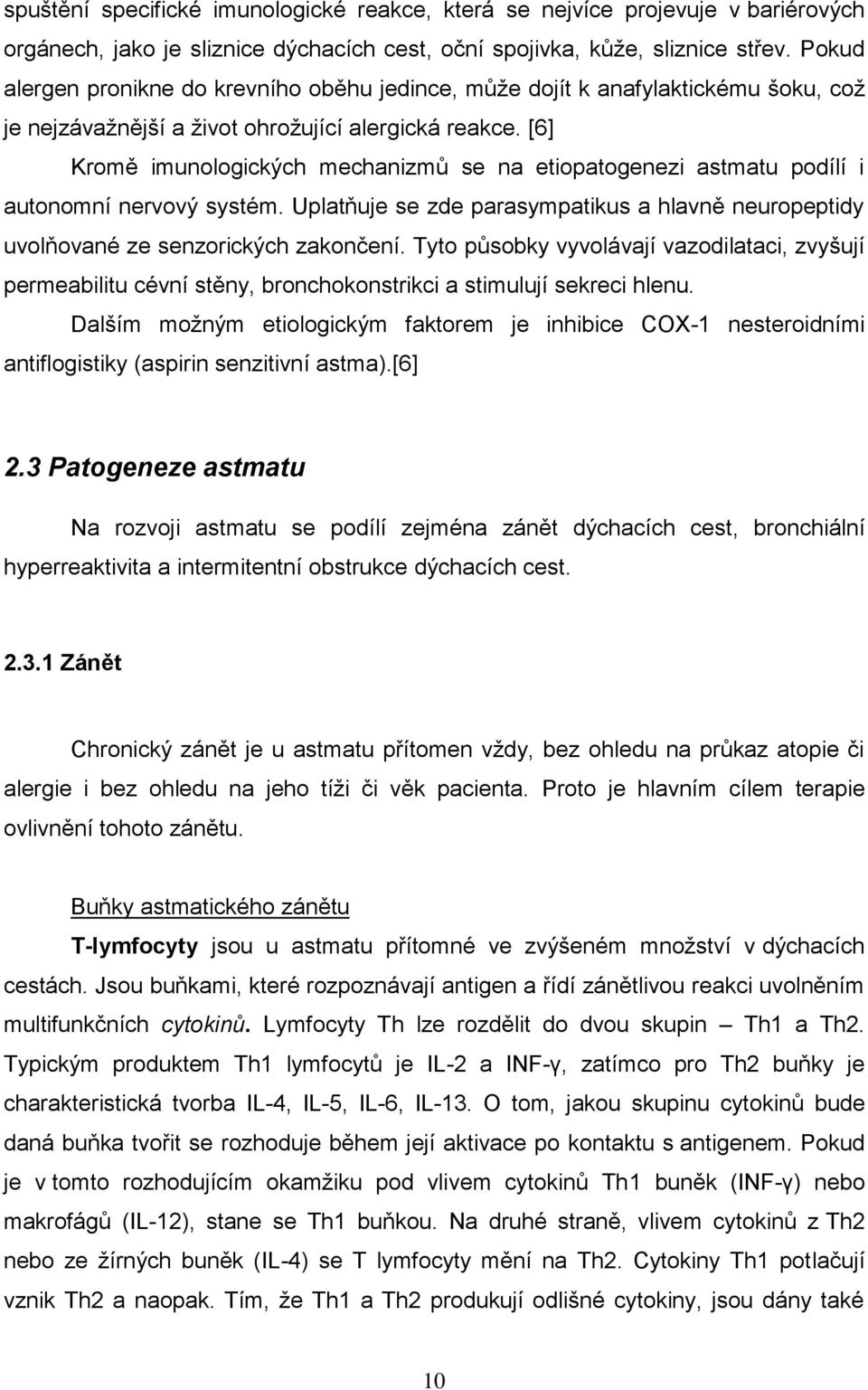 [6] Kromě imunologických mechanizmů se na etiopatogenezi astmatu podílí i autonomní nervový systém. Uplatňuje se zde parasympatikus a hlavně neuropeptidy uvolňované ze senzorických zakončení.